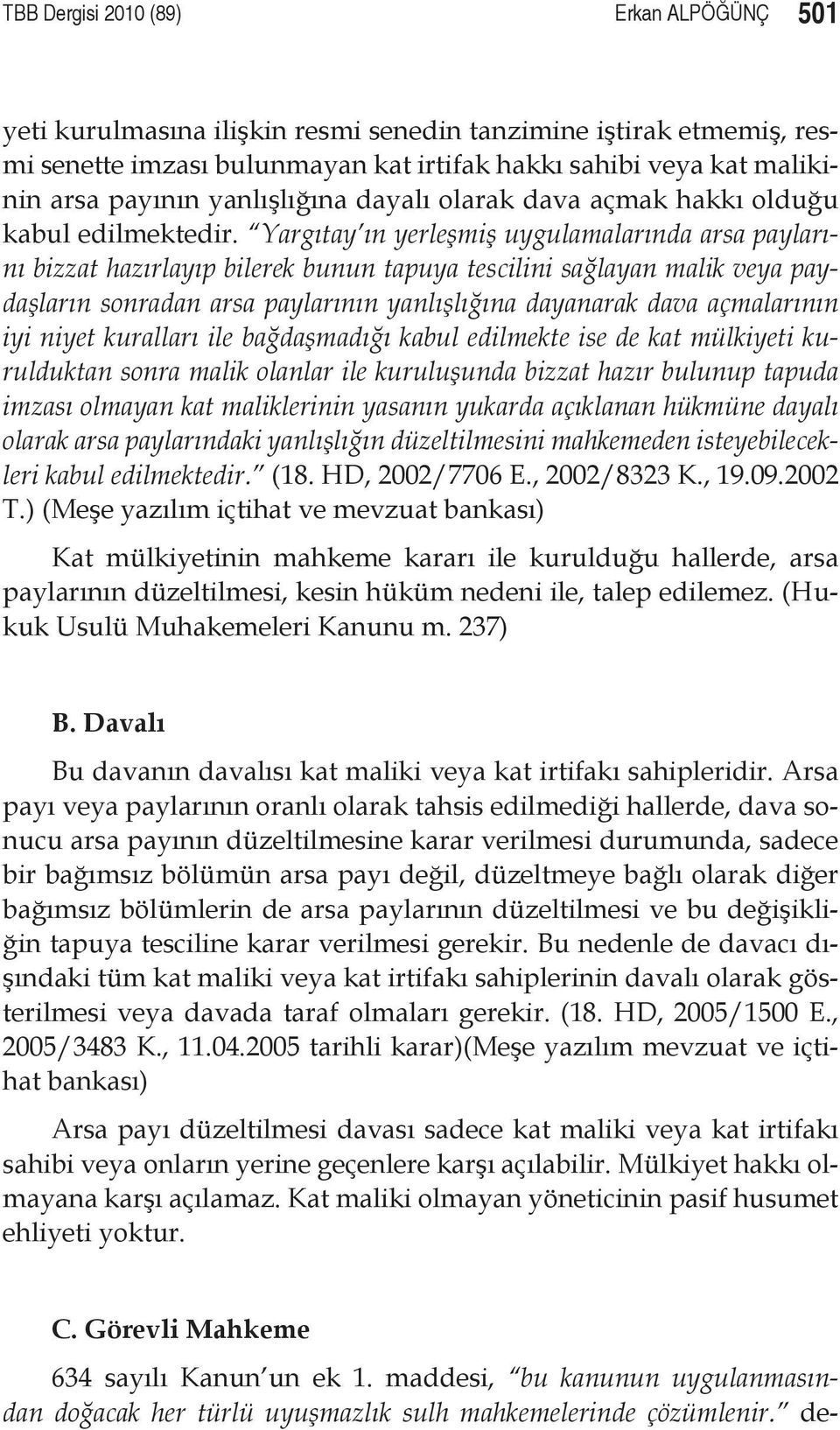 Yargıtay ın yerleşmiş uygulamalarında arsa paylarını bizzat hazırlayıp bilerek bunun tapuya tescilini sağlayan malik veya paydaşların sonradan arsa paylarının yanlışlığına dayanarak dava açmalarının