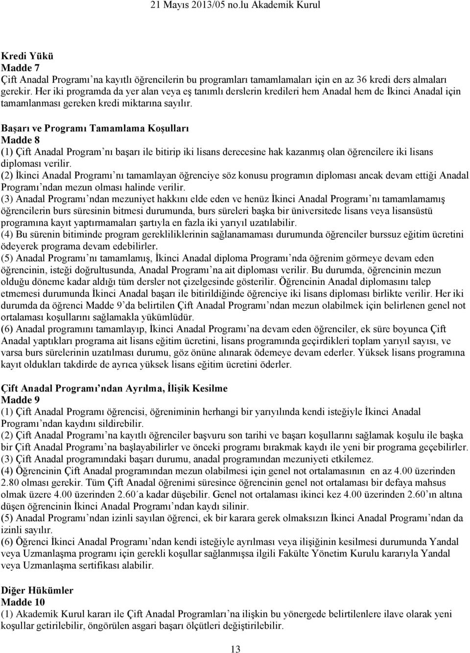 Başarı ve Programı Tamamlama Koşulları Madde 8 (1) Çift Anadal Program nı başarı ile bitirip iki lisans derecesine hak kazanmış olan öğrencilere iki lisans diploması verilir.