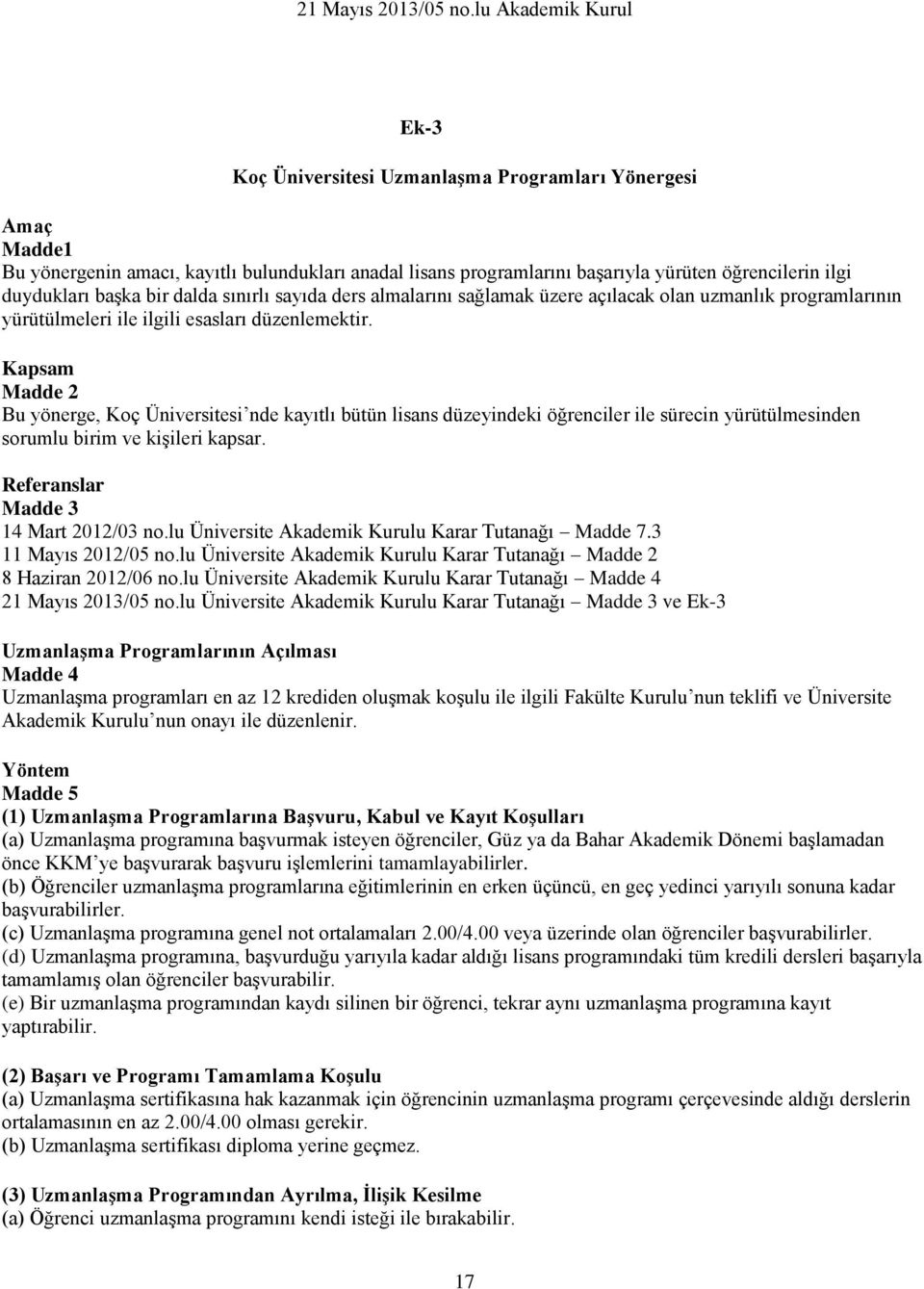 Kapsam Madde 2 Bu yönerge, Koç Üniversitesi nde kayıtlı bütün lisans düzeyindeki öğrenciler ile sürecin yürütülmesinden sorumlu birim ve kişileri kapsar. Referanslar Madde 3 14 Mart 2012/03 no.