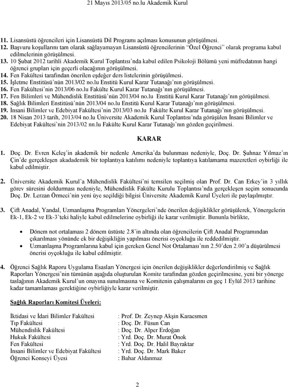 10 Şubat 2012 tarihli Akademik Kurul Toplantısı nda kabul edilen Psikoloji Bölümü yeni müfredatının hangi öğrenci grupları için geçerli olacağının görüşülmesi. 14.