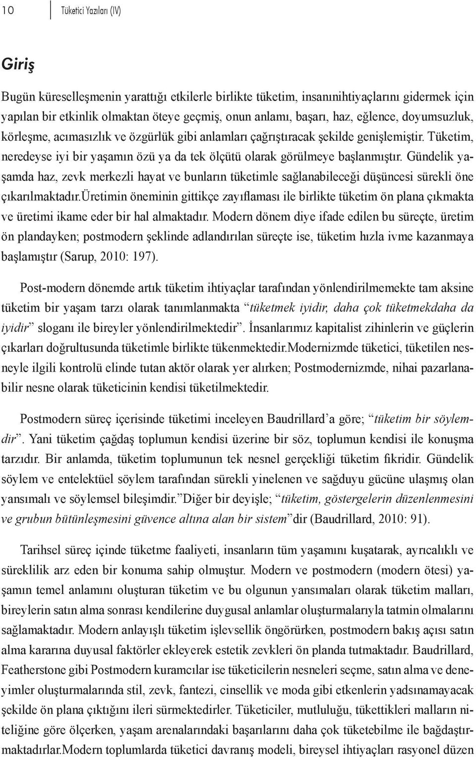 Gündelik yaşamda haz, zevk merkezli hayat ve bunların tüketimle sağlanabileceği düşüncesi sürekli öne çıkarılmaktadır.