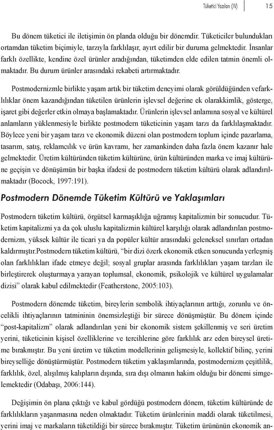 İnsanlar farklı özellikte, kendine özel ürünler aradığından, tüketimden elde edilen tatmin önemli olmaktadır. Bu durum ürünler arasındaki rekabeti artırmaktadır.