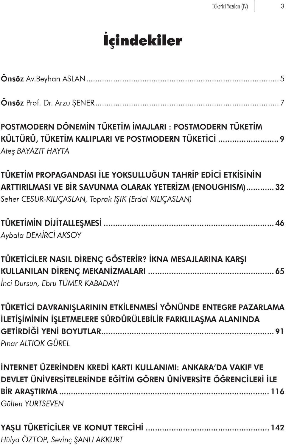 .. 9 Ateş BAYAZIT HAYTA TÜKETİM PROPAGANDASI İLE YOKSULLUĞUN TAHRİP EDİCİ ETKİSİNİN ARTTIRILMASI VE BİR SAVUNMA OLARAK YETERİZM (ENOUGHISM).