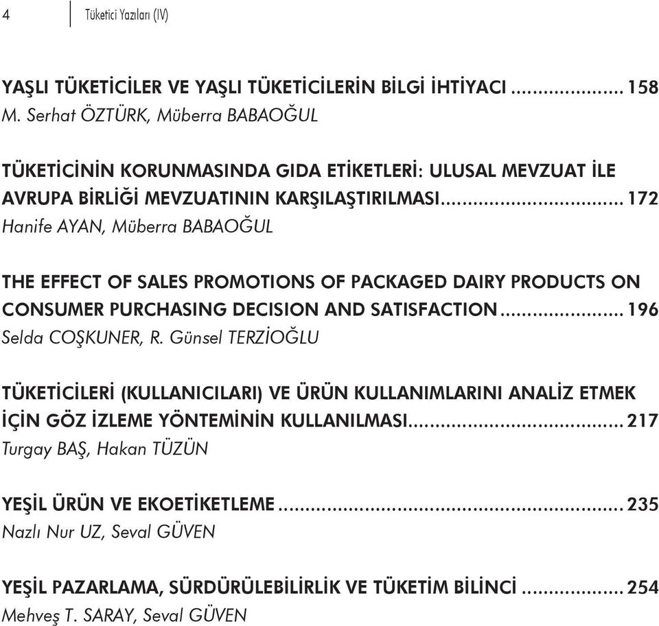 .. 172 Hanife AYAN, Müberra BABAOĞUL THE EFFECT OF SALES PROMOTIONS OF PACKAGED DAIRY PRODUCTS ON CONSUMER PURCHASING DECISION AND SATISFACTION... 196 Selda COŞKUNER, R.