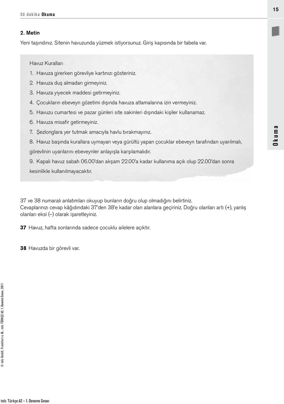 Havuza misafir getirmeyiniz. 7. Şezlonglara yer tutmak amacıyla havlu bırakmayınız. 8.