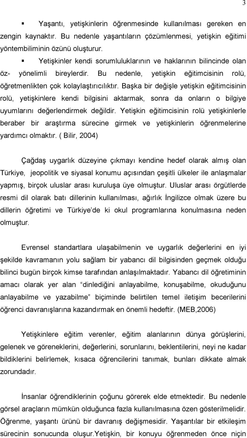 Başka bir değişle yetişkin eğitimcisinin rolü, yetişkinlere kendi bilgisini aktarmak, sonra da onların o bilgiye uyumlarını değerlendirmek değildir.