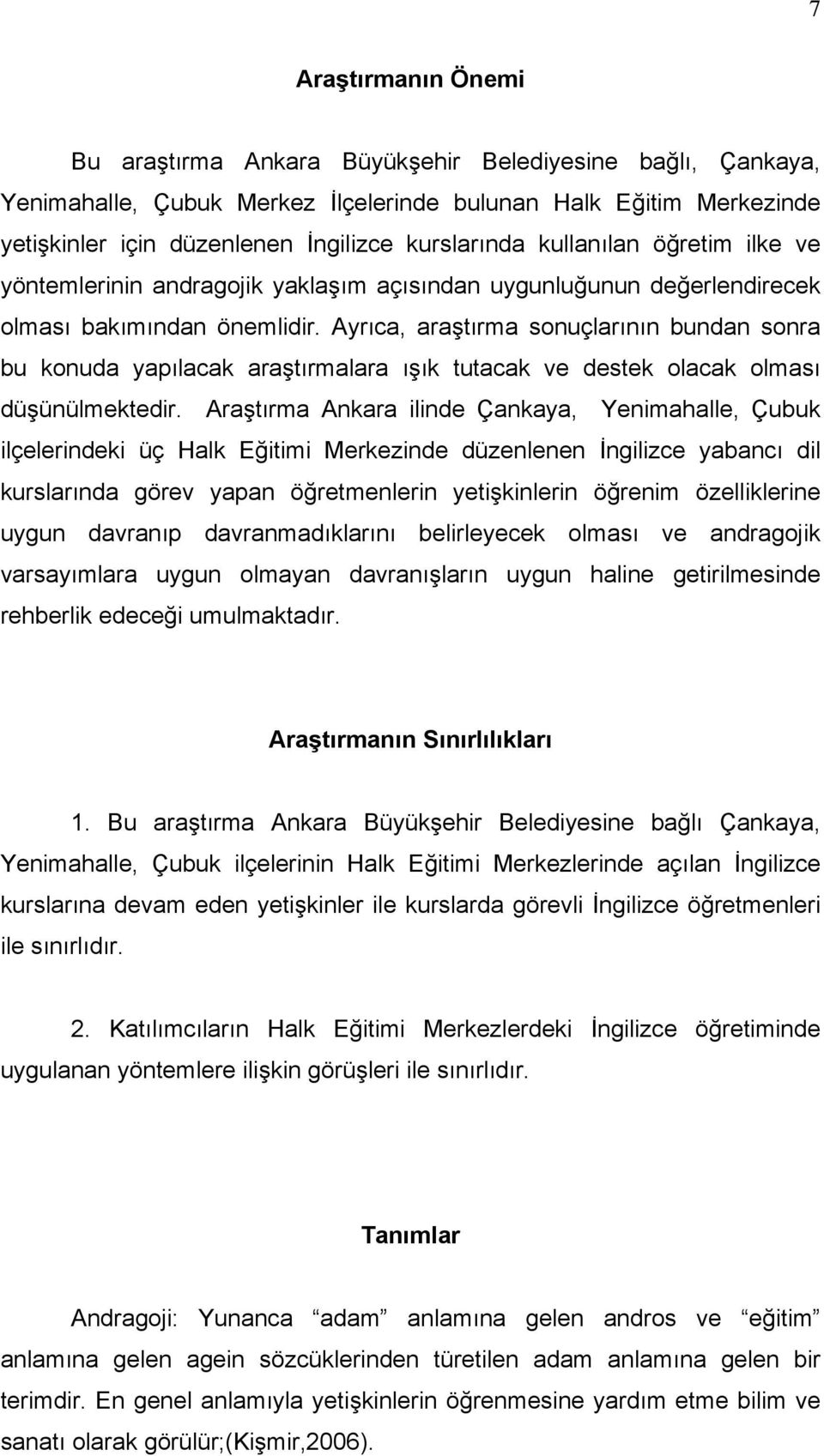 Ayrıca, araştırma sonuçlarının bundan sonra bu konuda yapılacak araştırmalara ışık tutacak ve destek olacak olması düşünülmektedir.