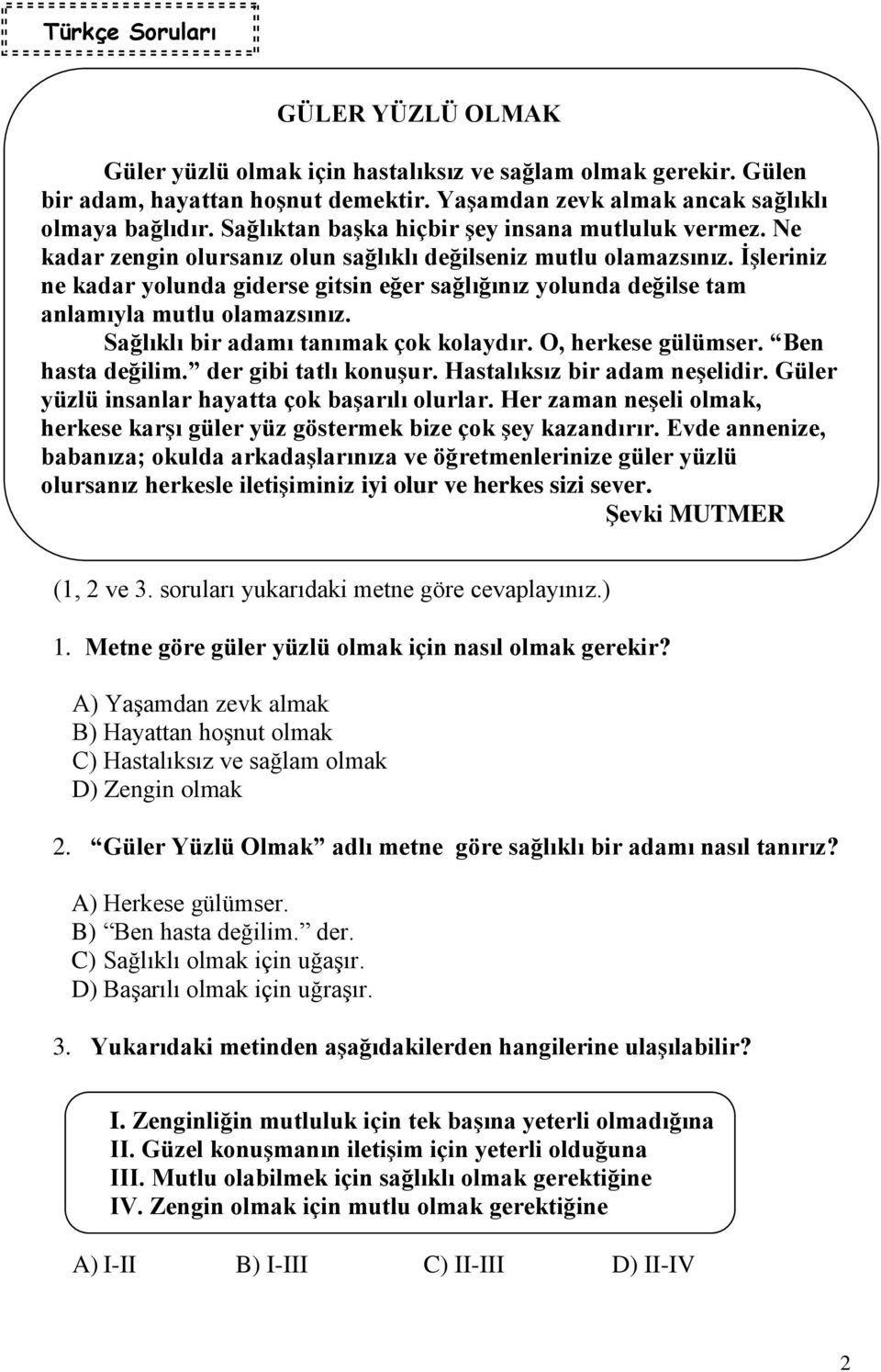 İşleriniz ne kadar yolunda giderse gitsin eğer sağlığınız yolunda değilse tam anlamıyla mutlu olamazsınız. Sağlıklı bir adamı tanımak çok kolaydır. O, herkese gülümser. Ben hasta değilim.