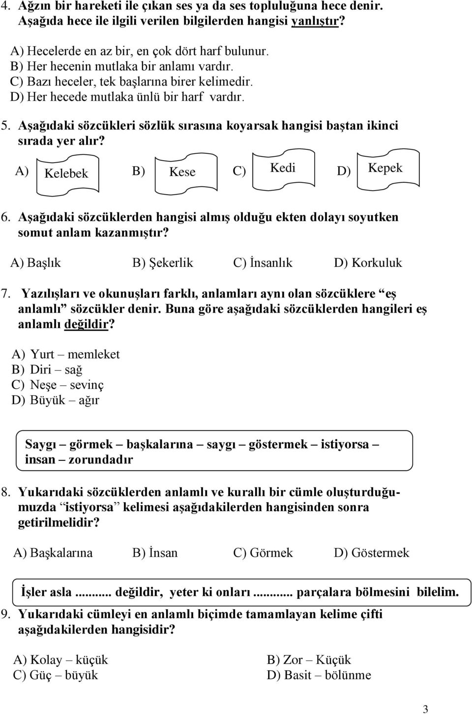 Aşağıdaki sözcükleri sözlük sırasına koyarsak hangisi baştan ikinci sırada yer alır? A) Kelebek B) Kese C) Kedi D) Kepek 6.