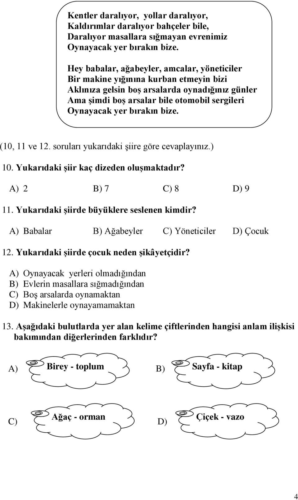 bırakın bize. (10, 11 ve 12. soruları yukarıdaki şiire göre cevaplayınız.) 10. Yukarıdaki şiir kaç dizeden oluşmaktadır? A) 2 B) 7 C) 8 D) 9 11. Yukarıdaki şiirde büyüklere seslenen kimdir?