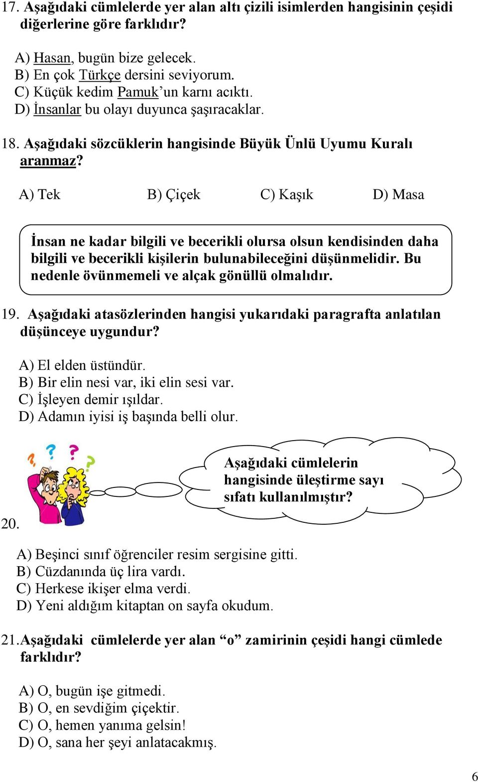 A) Tek B) Çiçek C) Kaşık D) Masa İnsan ne kadar bilgili ve becerikli olursa olsun kendisinden daha bilgili ve becerikli kişilerin bulunabileceğini düşünmelidir.