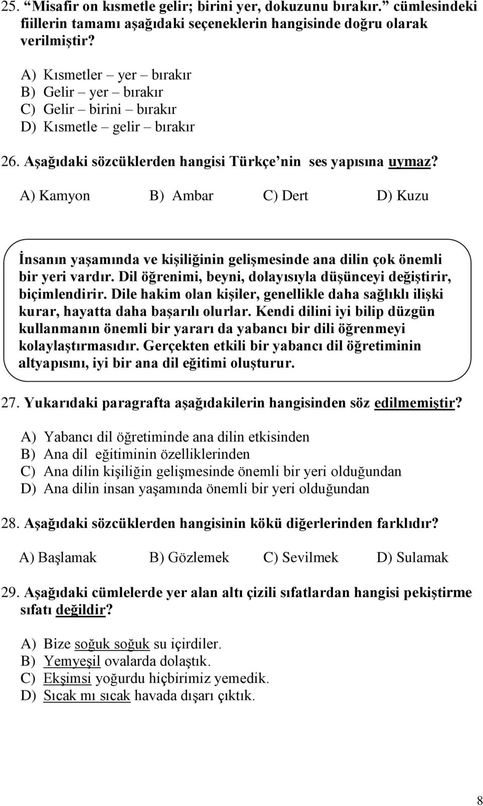 A) Kamyon B) Ambar C) Dert D) Kuzu İnsanın yaşamında ve kişiliğinin gelişmesinde ana dilin çok önemli bir yeri vardır. Dil öğrenimi, beyni, dolayısıyla düşünceyi değiştirir, biçimlendirir.