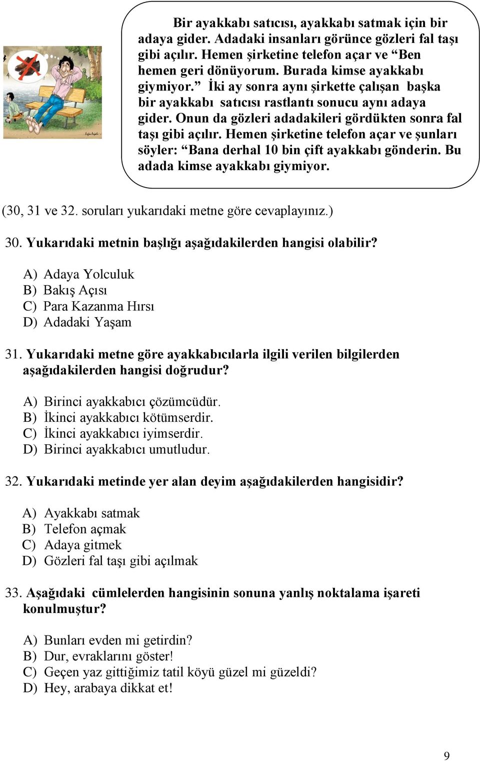 Hemen şirketine telefon açar ve şunları söyler: Bana derhal 10 bin çift ayakkabı gönderin. Bu adada kimse ayakkabı giymiyor. (30, 31 ve 32. soruları yukarıdaki metne göre cevaplayınız.) 30.