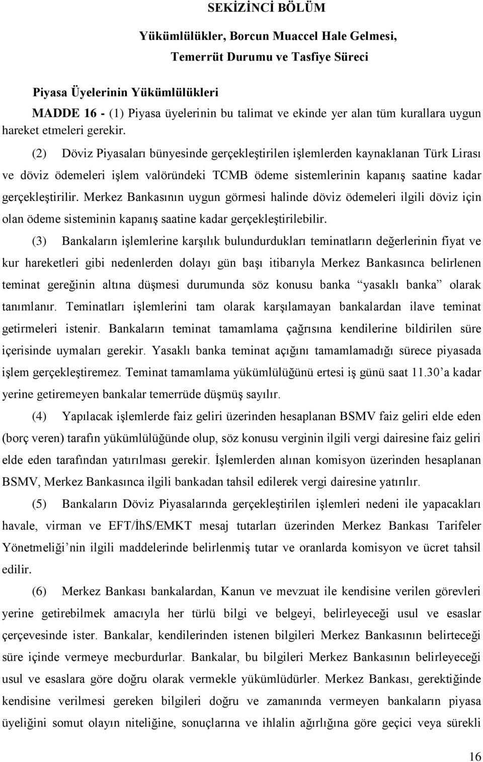 (2) Döviz Piyasaları bünyesinde gerçekleştirilen işlemlerden kaynaklanan Türk Lirası ve döviz ödemeleri işlem valöründeki TCMB ödeme sistemlerinin kapanış saatine kadar gerçekleştirilir.