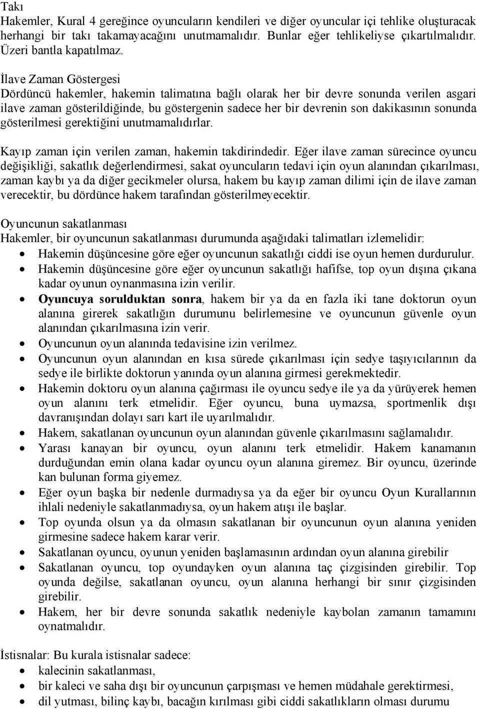 İlave Zaman Göstergesi Dördüncü hakemler, hakemin talimatına bağlı olarak her bir devre sonunda verilen asgari ilave zaman gösterildiğinde, bu göstergenin sadece her bir devrenin son dakikasının