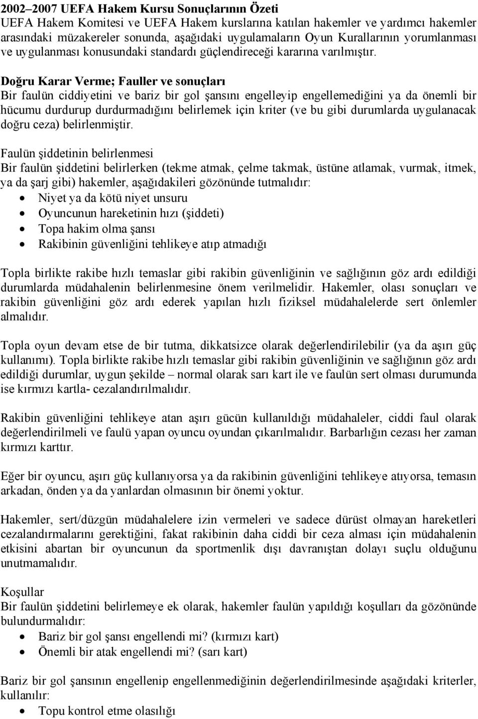 Doğru Karar Verme; Fauller ve sonuçları Bir faulün ciddiyetini ve bariz bir gol şansını engelleyip engellemediğini ya da önemli bir hücumu durdurup durdurmadığını belirlemek için kriter (ve bu gibi