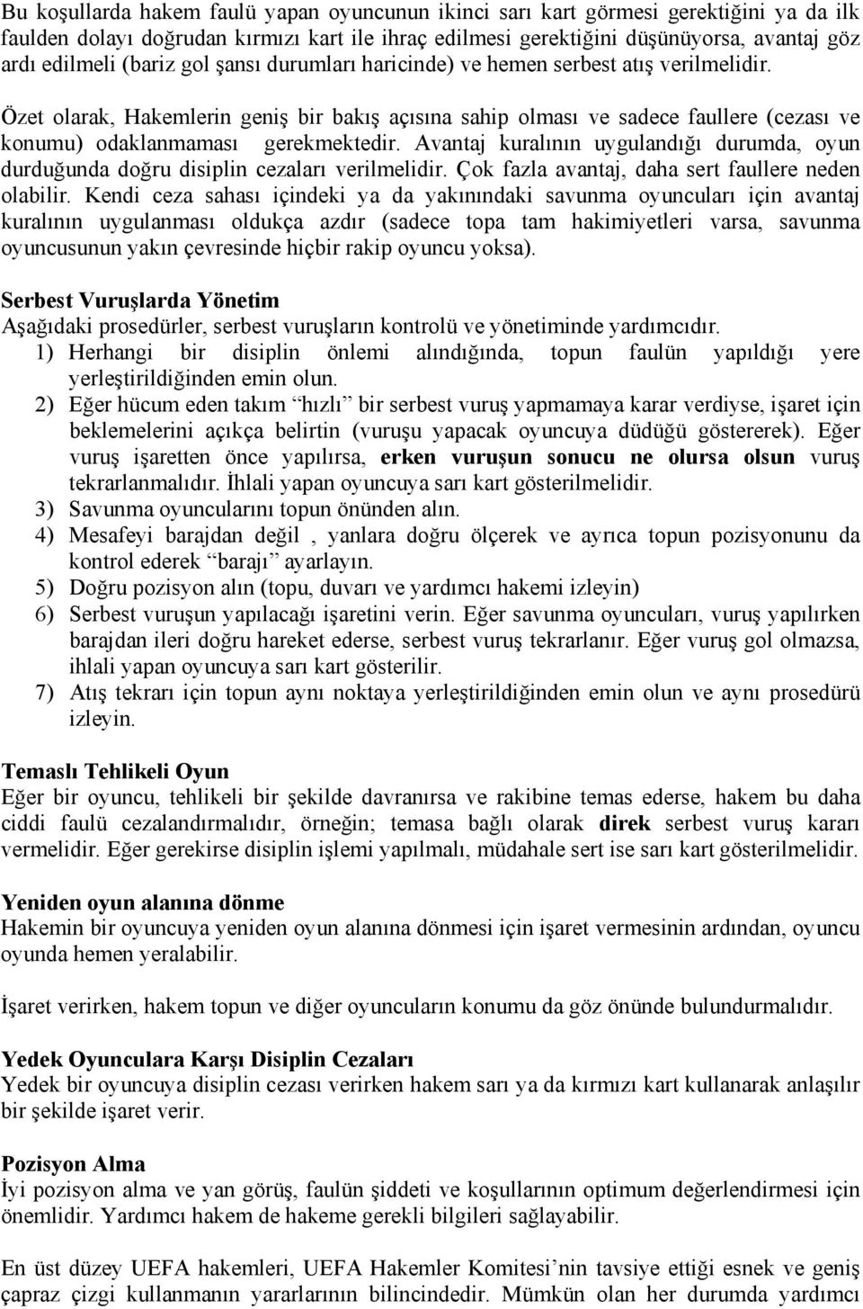 Özet olarak, Hakemlerin geniş bir bakış açısına sahip olması ve sadece faullere (cezası ve konumu) odaklanmaması gerekmektedir.