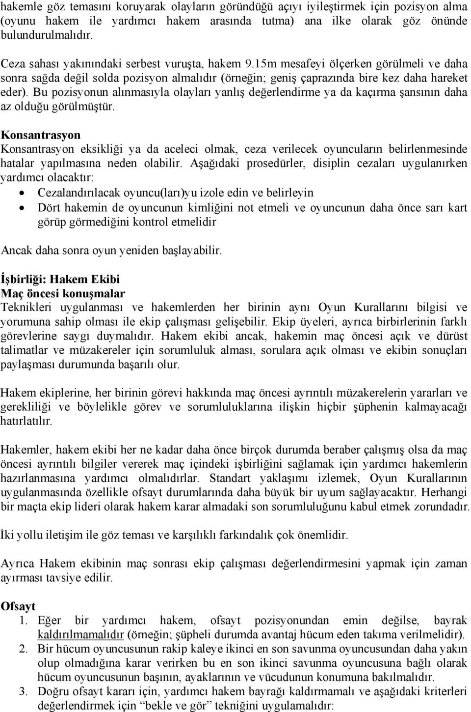 Bu pozisyonun alınmasıyla olayları yanlış değerlendirme ya da kaçırma şansının daha az olduğu görülmüştür.