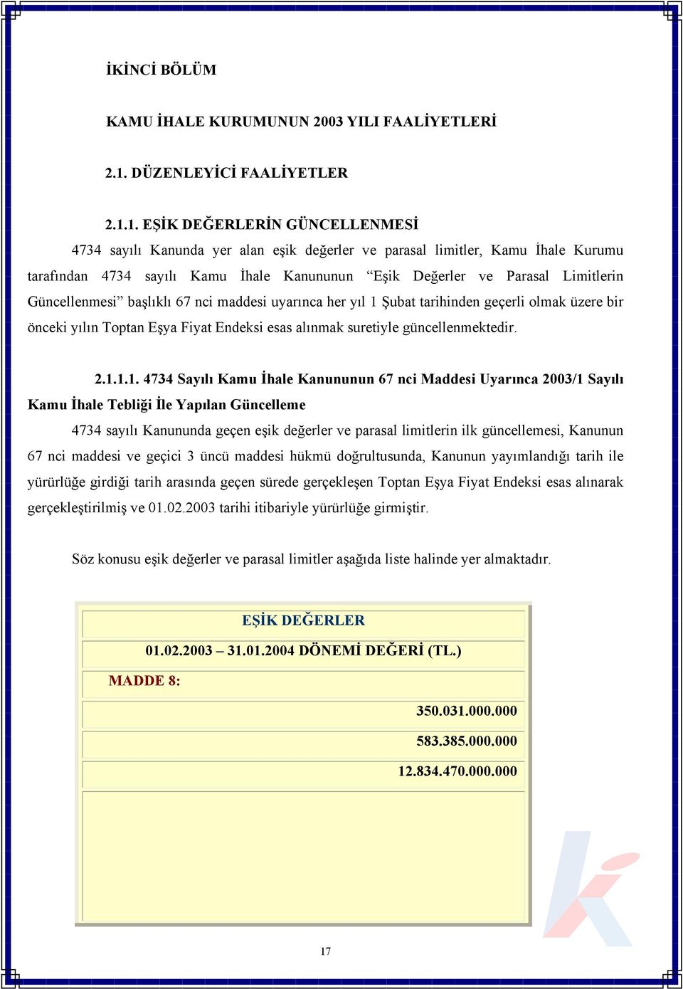 1. EŞİK DEĞERLERİN GÜNCELLENMESİ 4734 sayılı Kanunda yer alan eşik değerler ve parasal limitler, Kamu İhale Kurumu tarafından 4734 sayılı Kamu İhale Kanununun Eşik Değerler ve Parasal Limitlerin