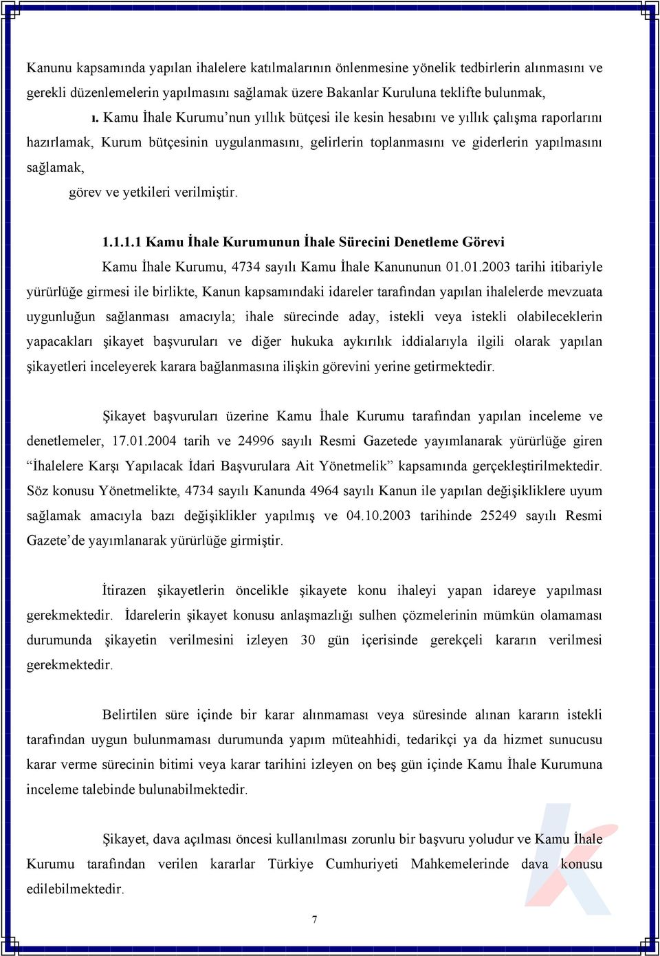 yetkileri verilmiştir. 1.1.1.1 Kamu İhale Kurumunun İhale Sürecini Denetleme Görevi Kamu İhale Kurumu, 4734 sayılı Kamu İhale Kanununun 01.