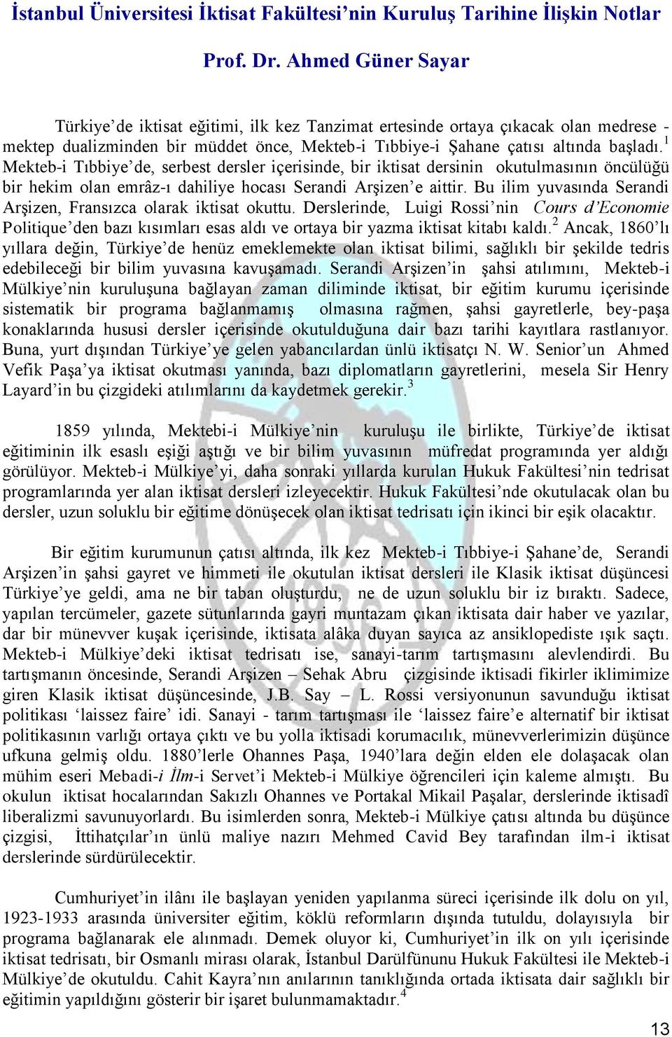 1 Mekteb-i Tıbbiye de, serbest dersler içerisinde, bir iktisat dersinin okutulmasının öncülüğü bir hekim olan emrâz-ı dahiliye hocası Serandi Arşizen e aittir.