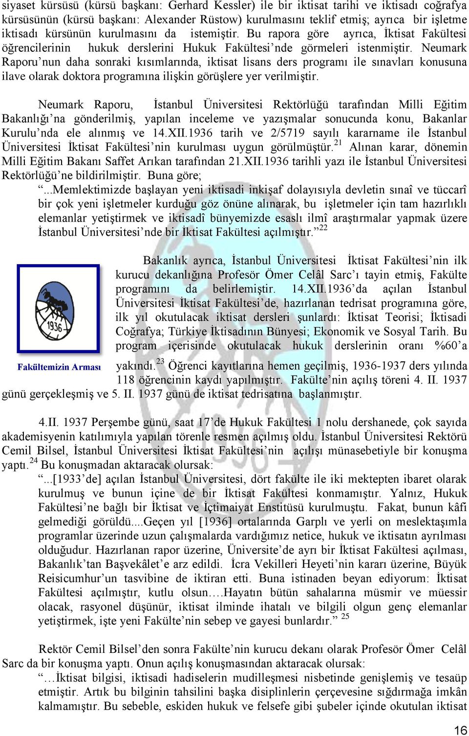 Neumark Raporu nun daha sonraki kısımlarında, iktisat lisans ders programı ile sınavları konusuna ilave olarak doktora programına ilişkin görüşlere yer verilmiştir.