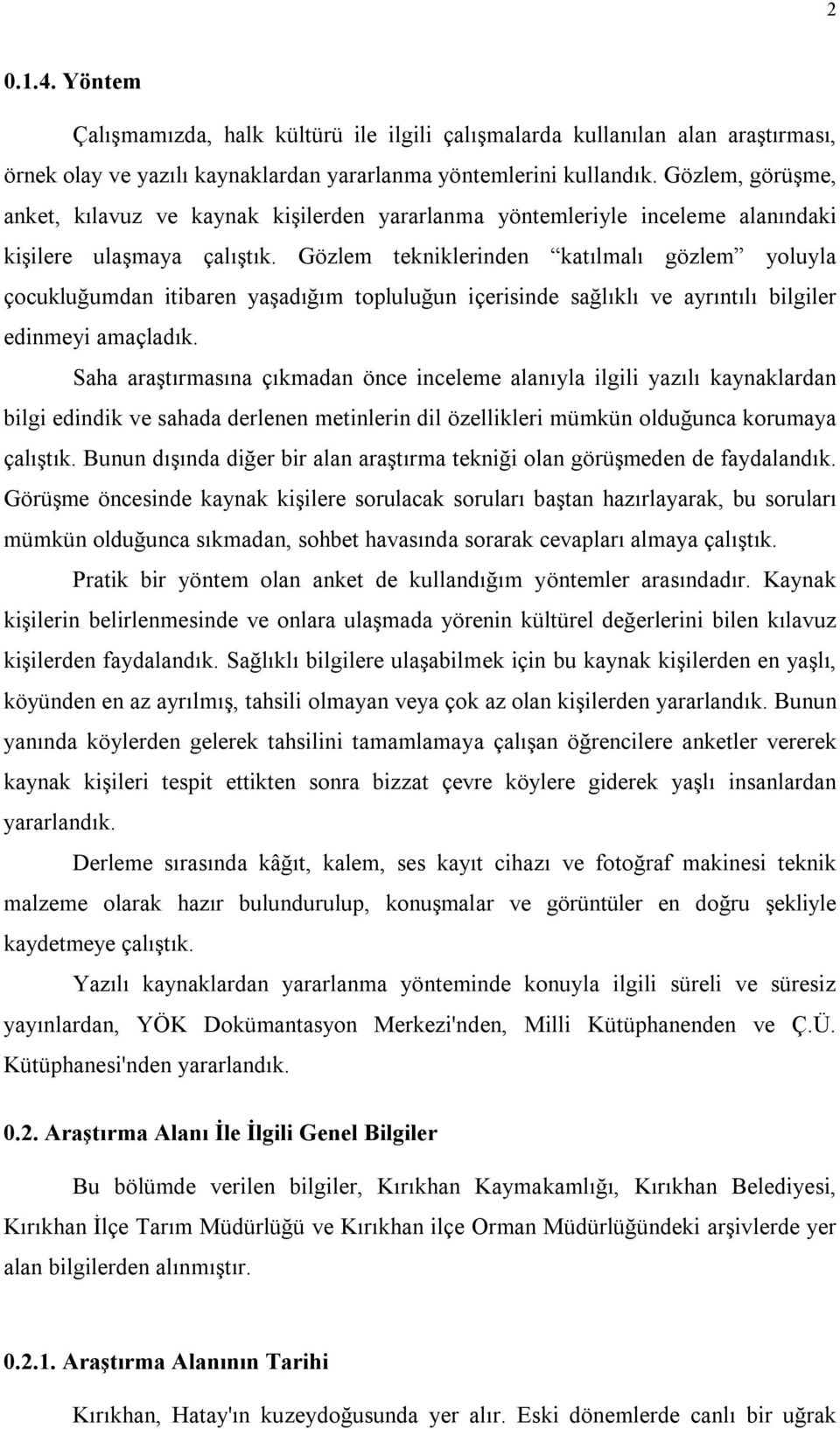 Gözlem tekniklerinden katılmalı gözlem yoluyla çocukluğumdan itibaren yaşadığım topluluğun içerisinde sağlıklı ve ayrıntılı bilgiler edinmeyi amaçladık.