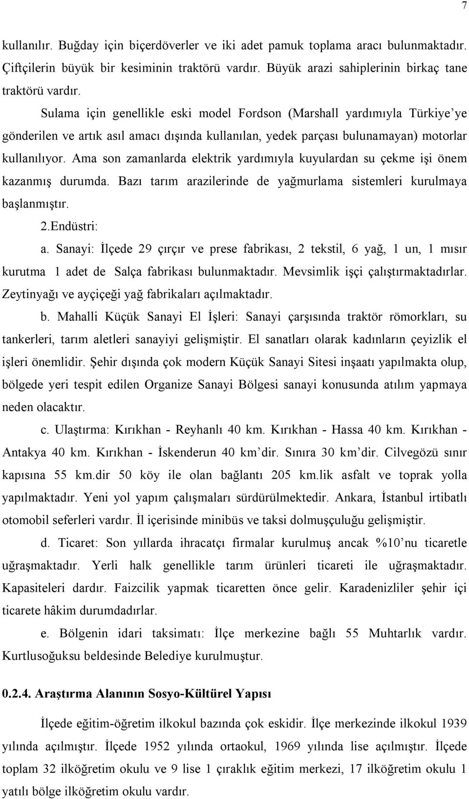 Ama son zamanlarda elektrik yardımıyla kuyulardan su çekme işi önem kazanmış durumda. Bazı tarım arazilerinde de yağmurlama sistemleri kurulmaya başlanmıştır. 2.Endüstri: a.