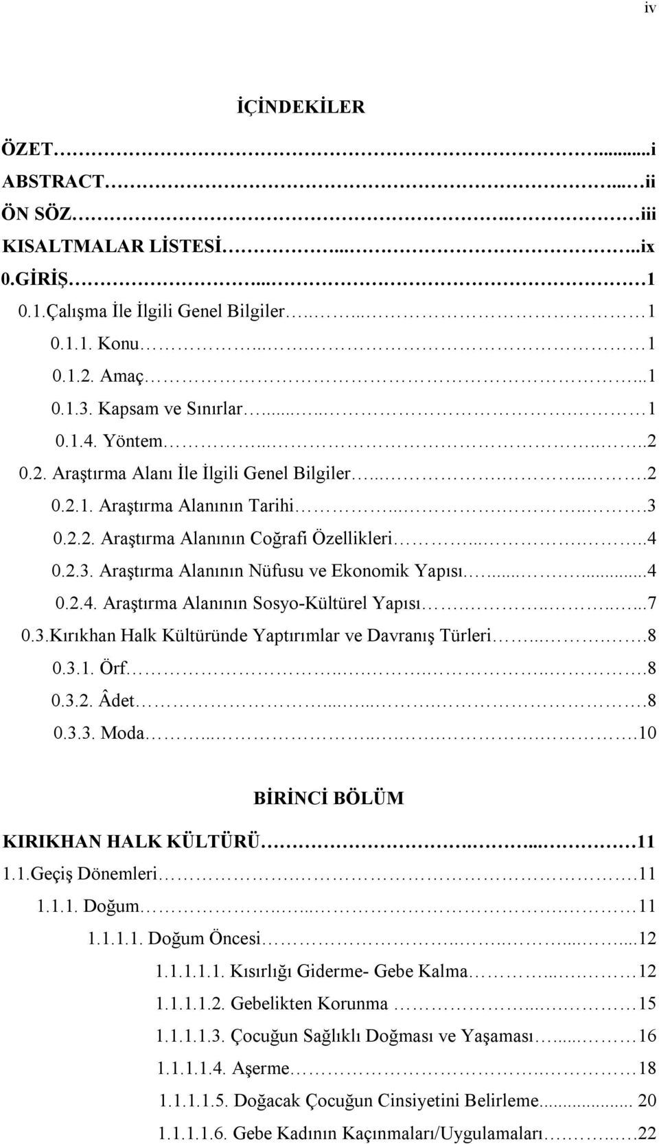 .......4 0.2.4. Araştırma Alanının Sosyo-Kültürel Yapısı........7 0.3.Kırıkhan Halk Kültüründe Yaptırımlar ve Davranış Türleri.....8 0.3.1. Örf.......8 0.3.2. Âdet........8 0.3.3. Moda.