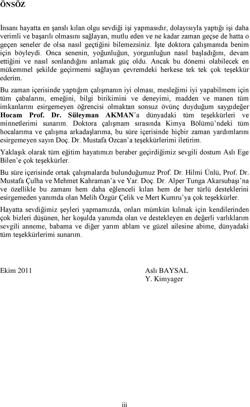 Ancak bu dönemi olabilecek en mükemmel şekilde geçirmemi sağlayan çevremdeki herkese tek tek çok teşekkür ederim.