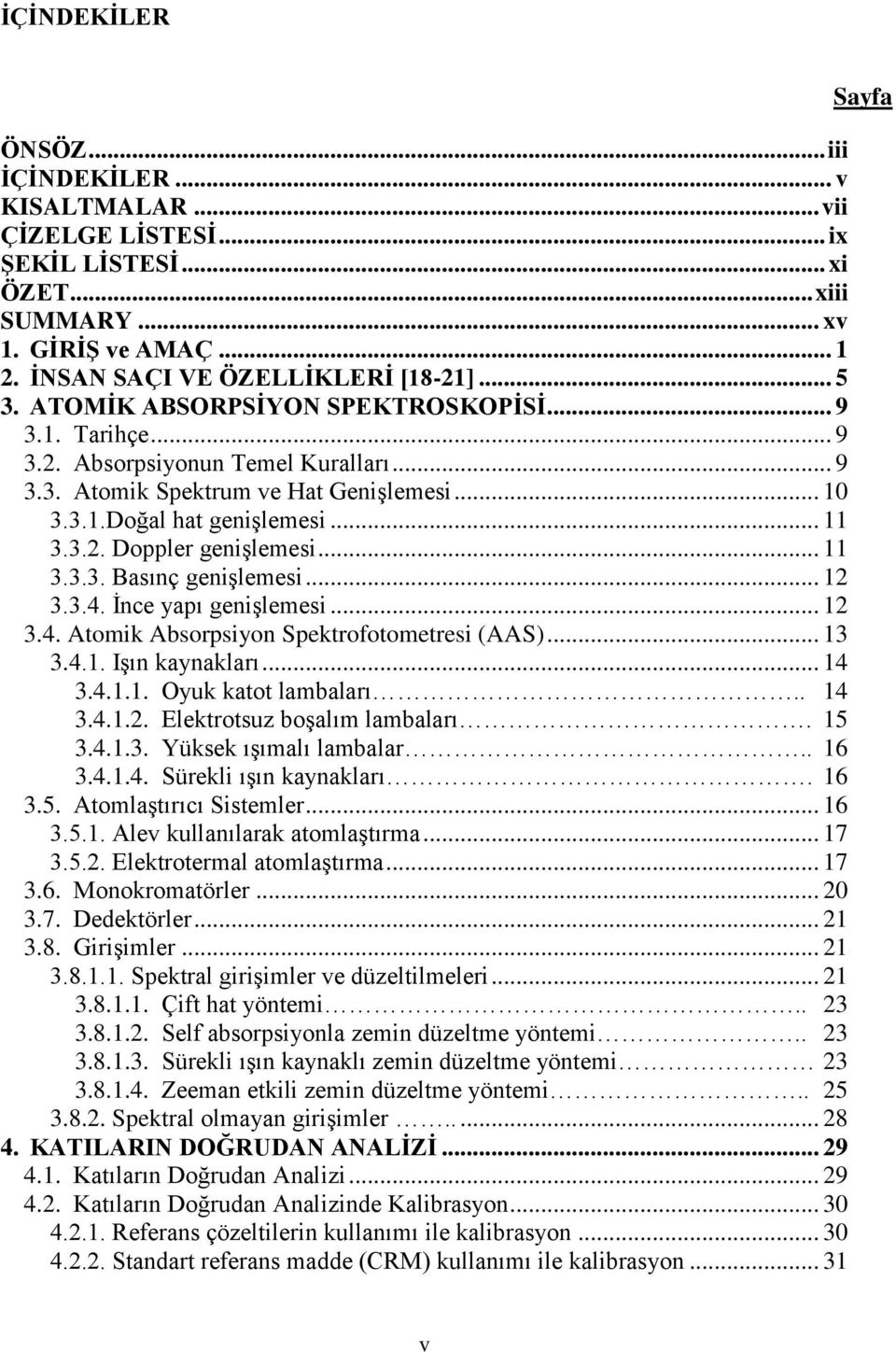 .. 11 3.3.3. Basınç genişlemesi... 12 3.3.4. İnce yapı genişlemesi... 12 3.4. Atomik Absorpsiyon Spektrofotometresi (AAS)... 13 3.4.1. Işın kaynakları... 14 3.4.1.1. Oyuk katot lambaları.. 14 3.4.1.2. Elektrotsuz boşalım lambaları.