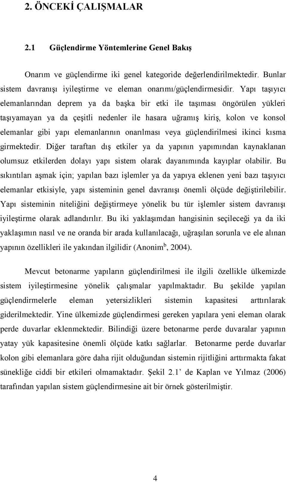 onarılması veya güçlendirilmesi ikinci kısma girmektedir. Diğer taraftan dış etkiler ya da yapının yapımından kaynaklanan olumsuz etkilerden dolayı yapı sistem olarak dayanımında kayıplar olabilir.