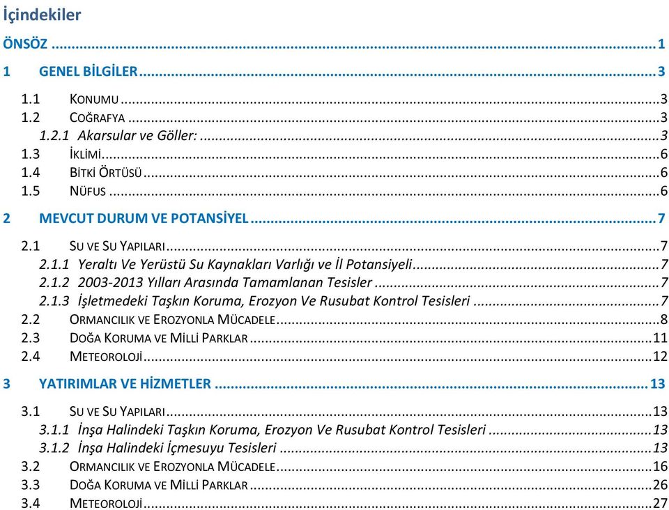 .. 7 2.2 ORMANCILIK VE EROZYONLA MÜCADELE... 8 2.3 DOĞA KORUMA VE MİLLİ PARKLAR... 11 2.4 METEOROLOJİ... 12 3 YATIRIMLAR VE HİZMETLER... 13 3.1 SU VE SU YAPILARI... 13 3.1.1 İnşa Halindeki Taşkın Koruma, Erozyon Ve Rusubat Kontrol Tesisleri.