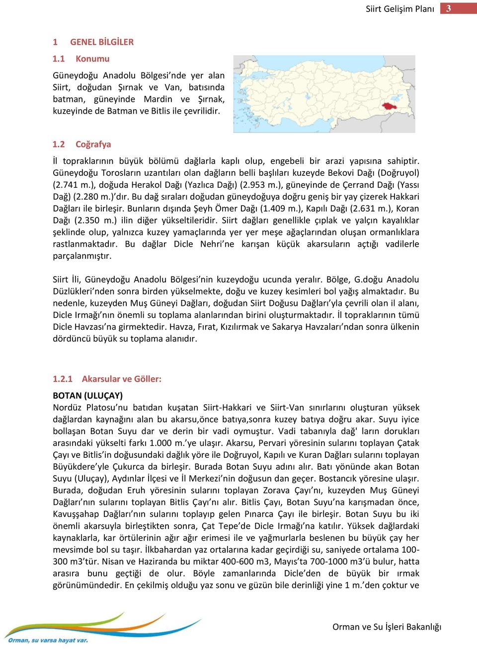 2 Coğrafya İl topraklarının büyük bölümü dağlarla kaplı olup, engebeli bir arazi yapısına sahiptir. Güneydoğu Torosların uzantıları olan dağların belli başlıları kuzeyde Bekovi Dağı (Doğruyol) (2.