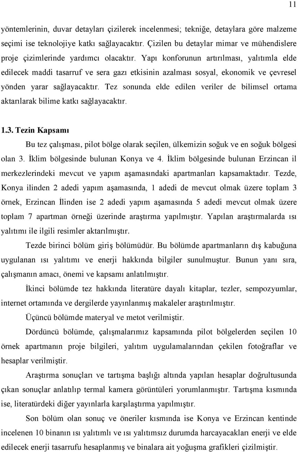 Yapı konforunun artırılması, yalıtımla elde edilecek maddi tasarruf ve sera gazı etkisinin azalması sosyal, ekonomik ve çevresel yönden yarar sağlayacaktır.