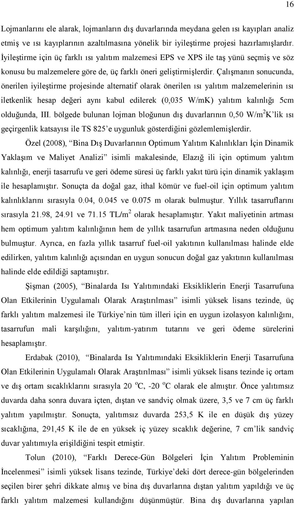 Çalışmanın sonucunda, önerilen iyileştirme projesinde alternatif olarak önerilen ısı yalıtım malzemelerinin ısı iletkenlik hesap değeri aynı kabul edilerek (0,035 W/mK) yalıtım kalınlığı 5cm