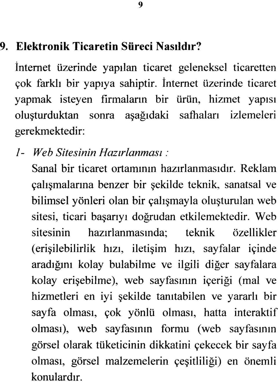 ortamının hazırlanmasıdır. Reklam çalışmalarına benzer bir şekilde teknik, sanatsal ve bilimsel yönleri olan bir çalışmayla oluşturulan web sitesi, ticari başarıyı doğrudan etkilemektedir.