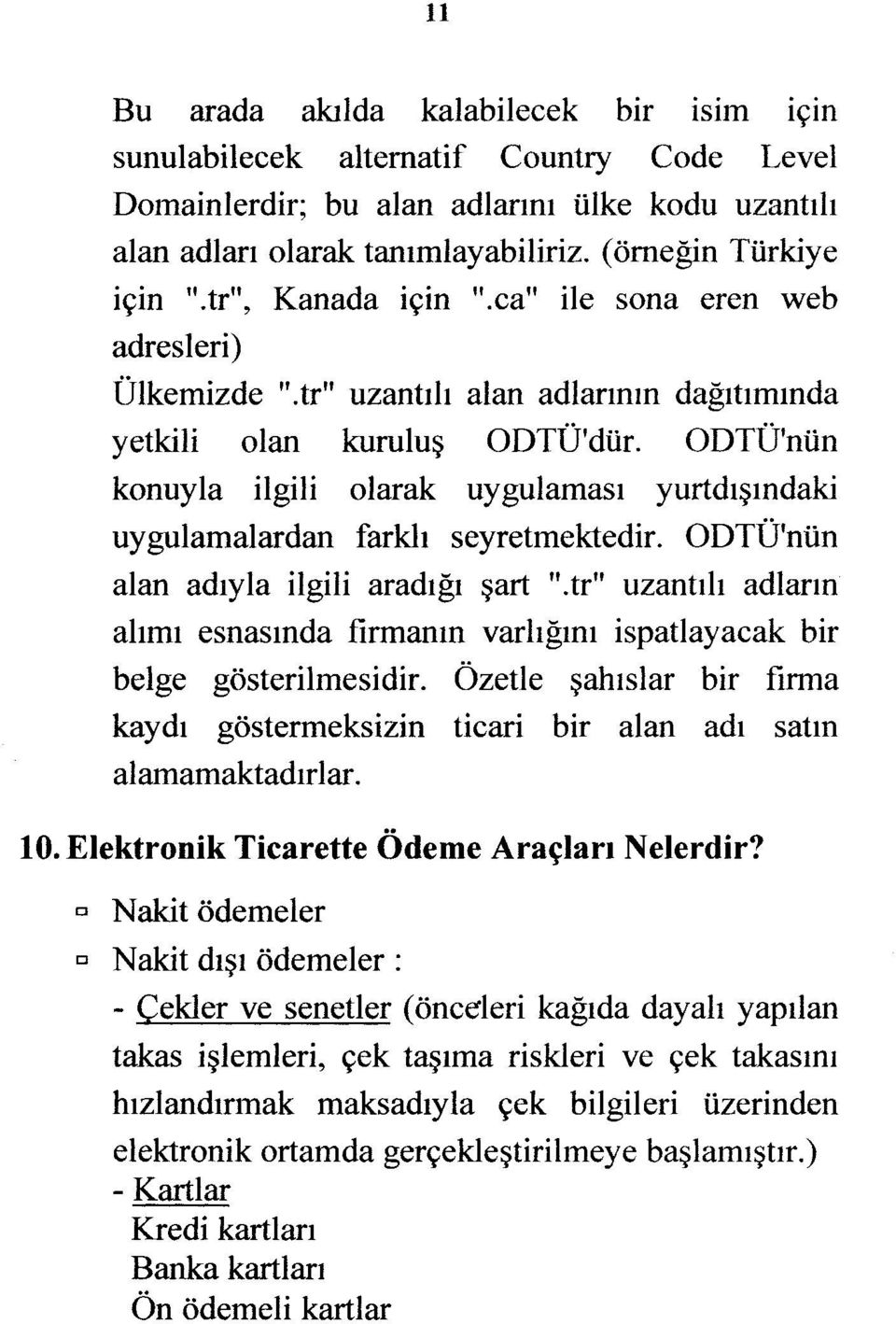 ODTÜ'nün konuyla ilgili olarak uygulaması yurtdışındaki uygulamalardan farklı seyretmektedir. ODTÜ'nün alan adıyla ilgili aradığı şart ".