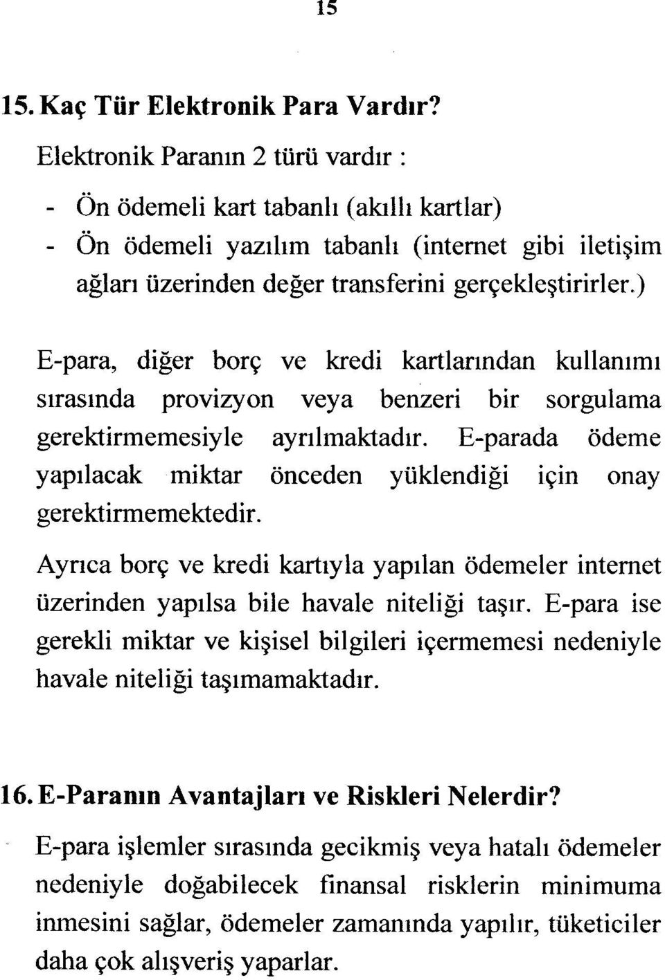 ) E-para, diğer borç ve kredi kartlarından kullanımı sırasında provizyon veya benzeri bir sorgulama gerektirmemesiyle ayrılmaktadır.