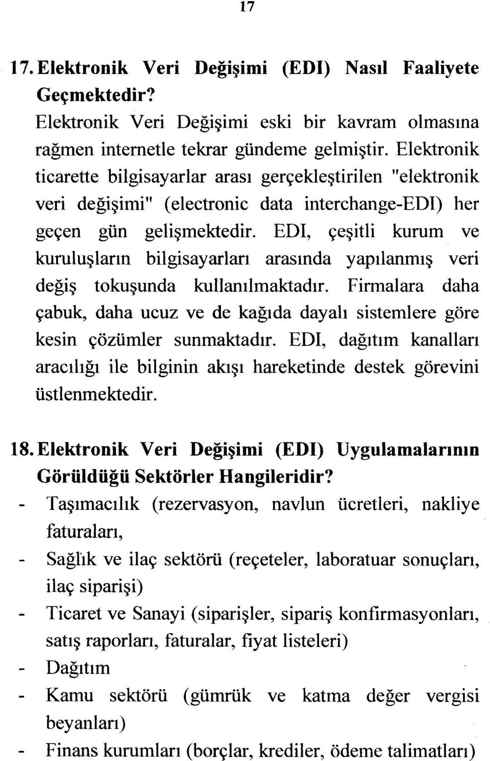 EDI, çeşitli kurum ve kuruluşların bilgisayarları arasında yapılanmış veri değiş tokuşunda kullanılmaktadır.