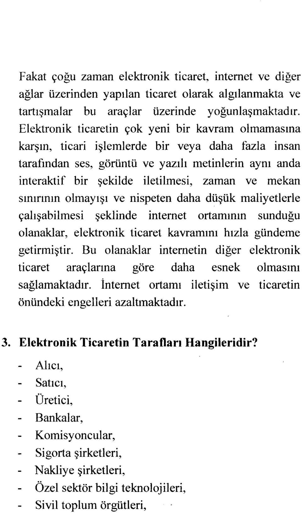 ve mekan sınırının olmayışı ve nispeten daha düşük maliyetlerle çalışabilmesi şeklinde internet ortamının sunduğu olanaklar, elektronik ticaret kavramını hızla gündeme getirmiştir.