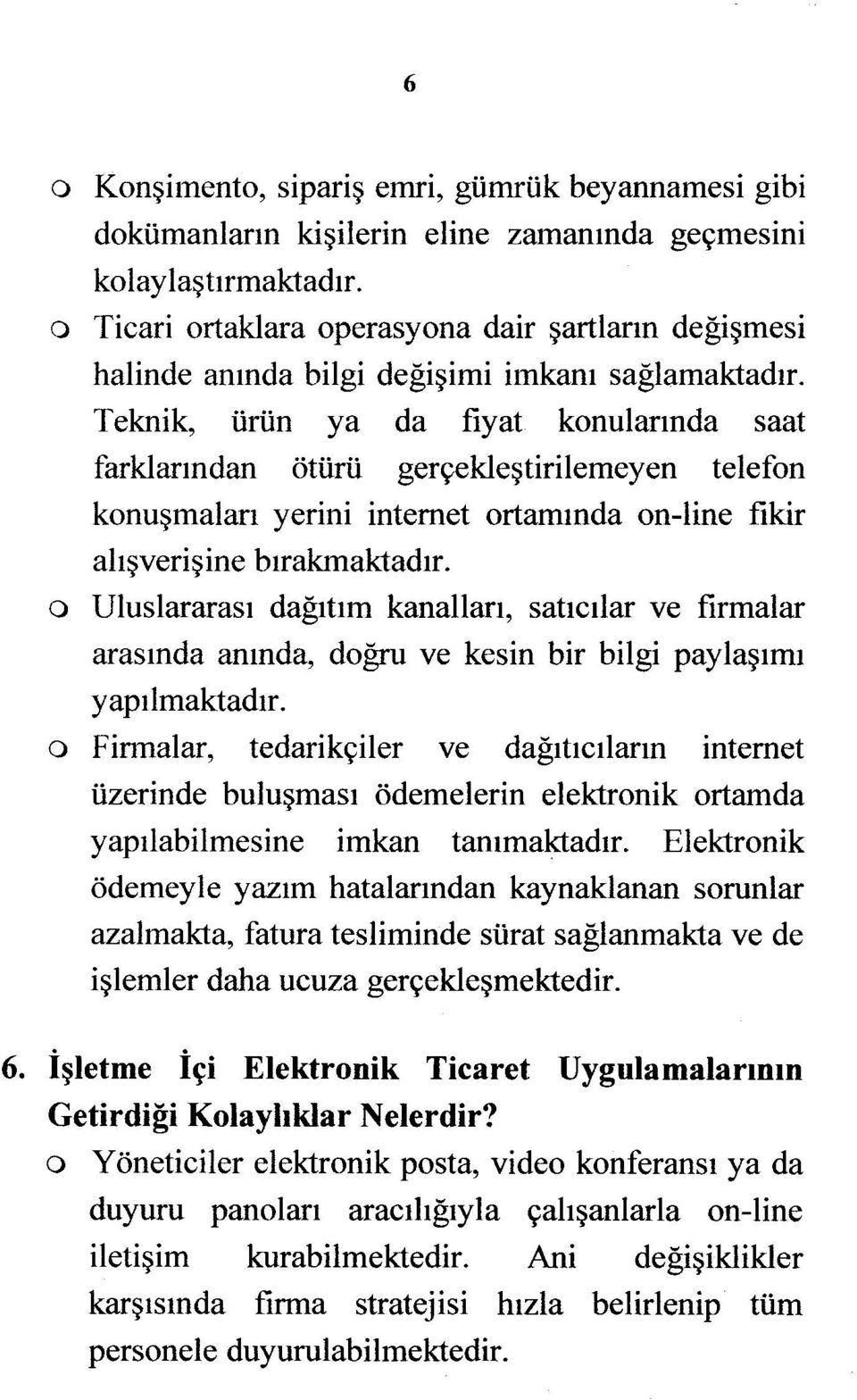 Teknik, ürün ya da fiyat konularında saat farklarından ötürü gerçekleştirilemeyen telefon konuşmaları yerini internet ortamında on-line fikir alışverişine bırakmaktadır.