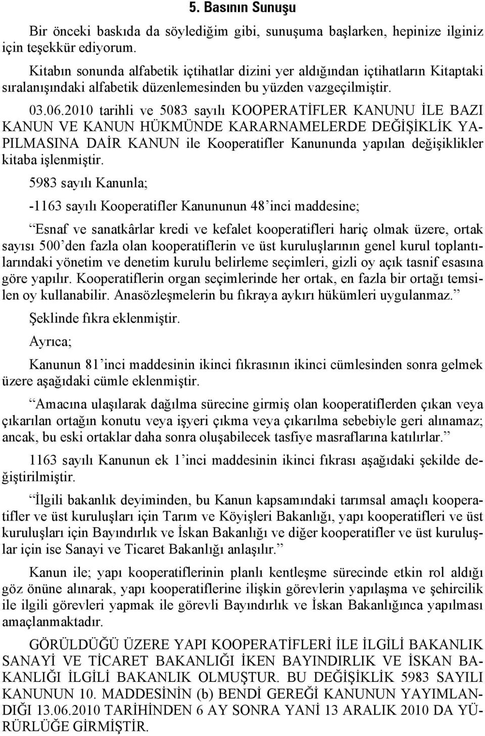 2010 tarihli ve 5083 sayılı KOOPERATİFLER KANUNU İLE BAZI KANUN VE KANUN HÜKMÜNDE KARARNAMELERDE DEĞİŞİKLİK YA- PILMASINA DAİR KANUN ile Kooperatifler Kanununda yapılan değişiklikler kitaba