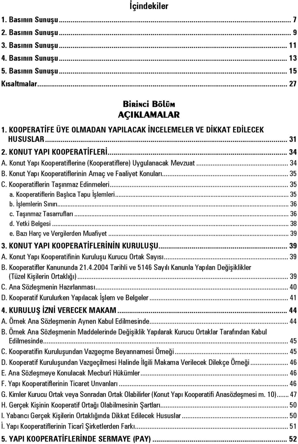 Konut Yapı Kooperatiflerinin Amaç ve Faaliyet Konuları... 35 C. Kooperatiflerin Taşınmaz Edinmeleri... 35 a. Kooperatiflerin Başlıca Tapu İşlemleri... 35 b. İşlemlerin Sınırı... 36 c.