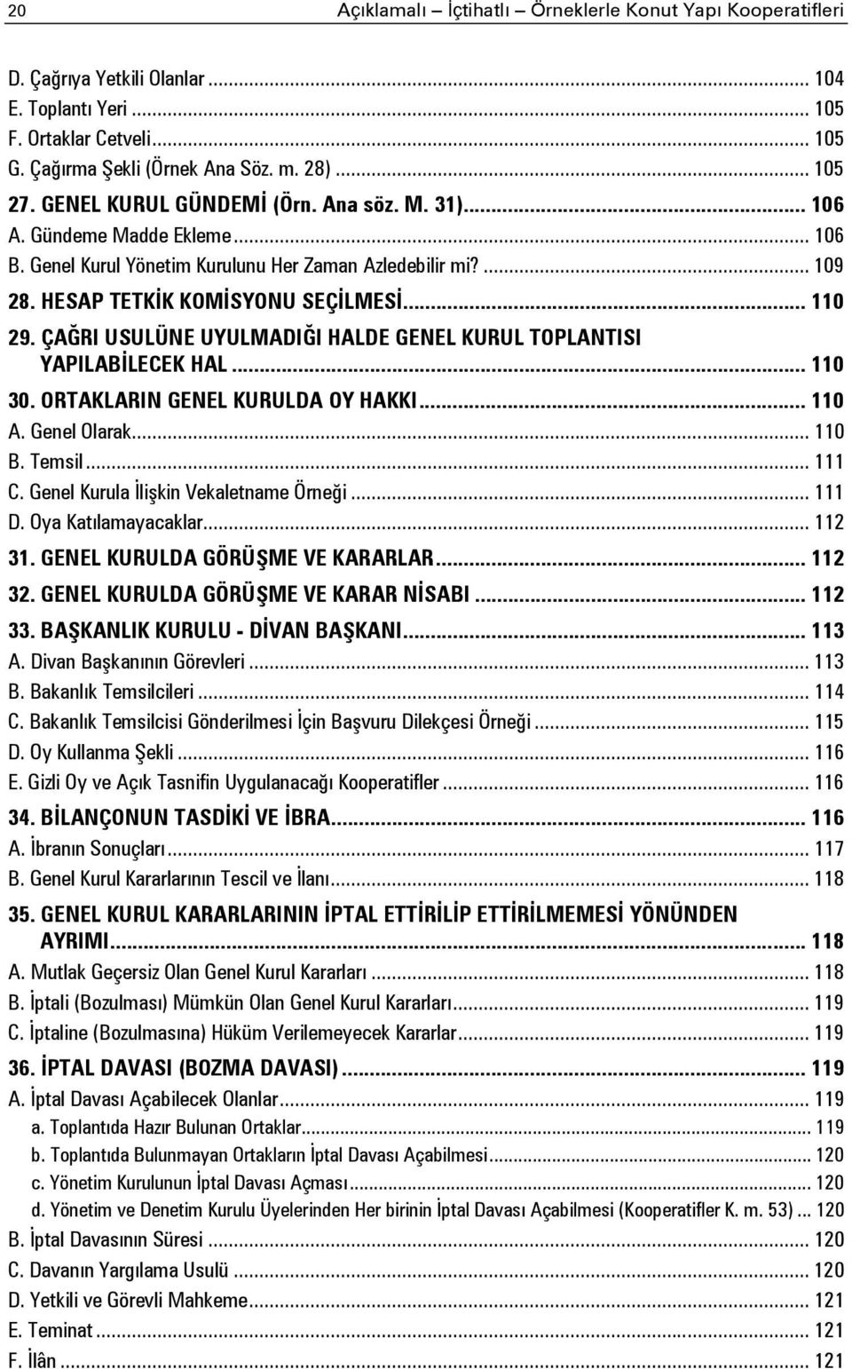 ÇAĞRI USULÜNE UYULMADIĞI HALDE GENEL KURUL TOPLANTISI YAPILABİLECEK HAL... 110 30. ORTAKLARIN GENEL KURULDA OY HAKKI... 110 A. Genel Olarak... 110 B. Temsil... 111 C.