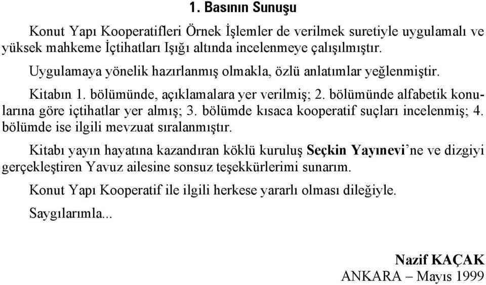 bölümünde alfabetik konularına göre içtihatlar yer almış; 3. bölümde kısaca kooperatif suçları incelenmiş; 4. bölümde ise ilgili mevzuat sıralanmıştır.