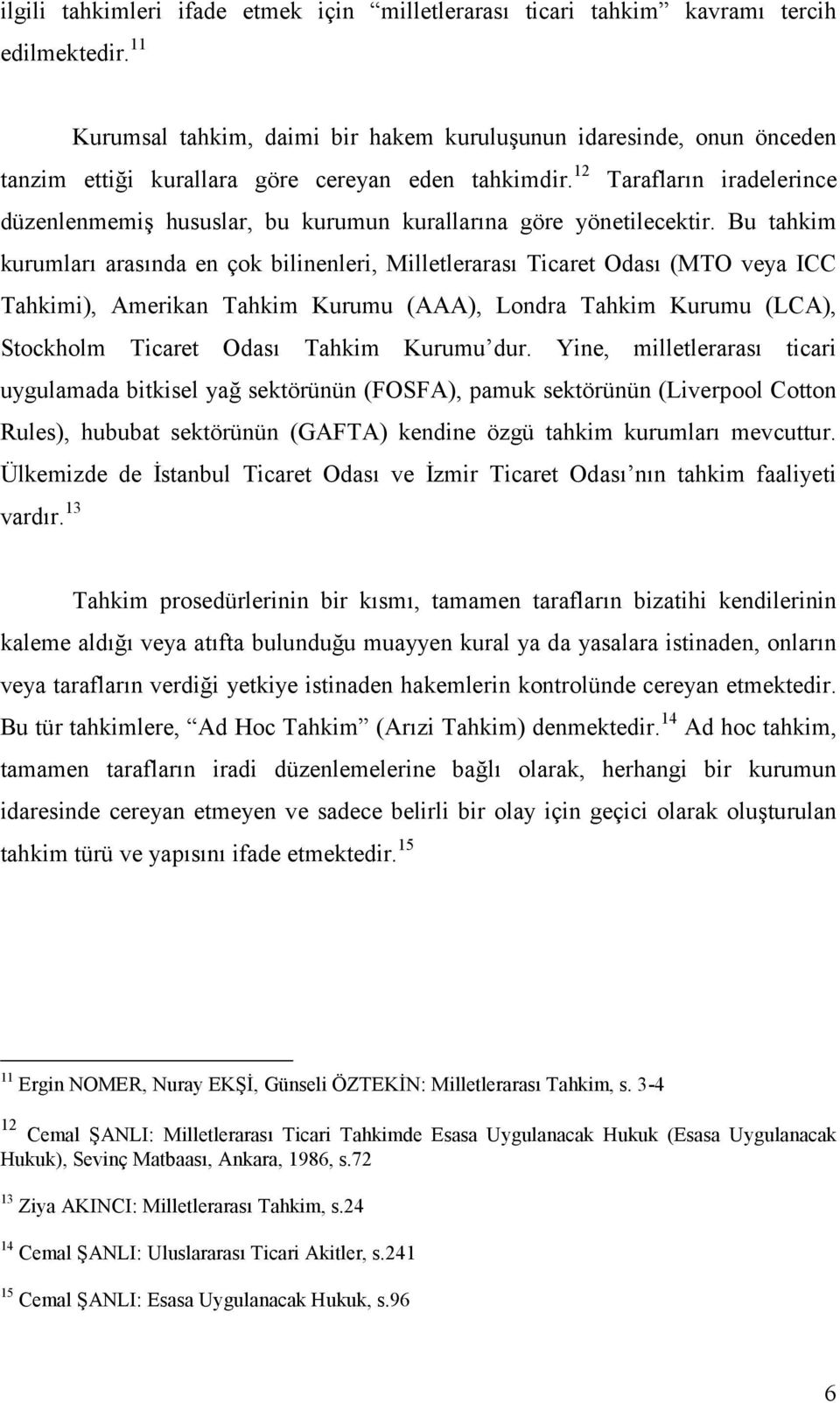 12 Tarafların iradelerince düzenlenmemiş hususlar, bu kurumun kurallarına göre yönetilecektir.