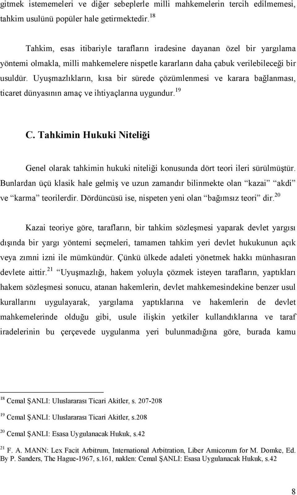 Uyuşmazlıkların, kısa bir sürede çözümlenmesi ve karara bağlanması, ticaret dünyasının amaç ve ihtiyaçlarına uygundur. 19 C.