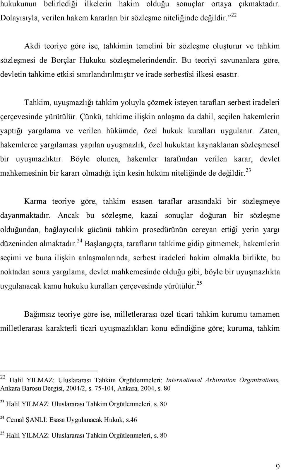 Bu teoriyi savunanlara göre, devletin tahkime etkisi sınırlandırılmıştır ve irade serbestîsi ilkesi esastır.