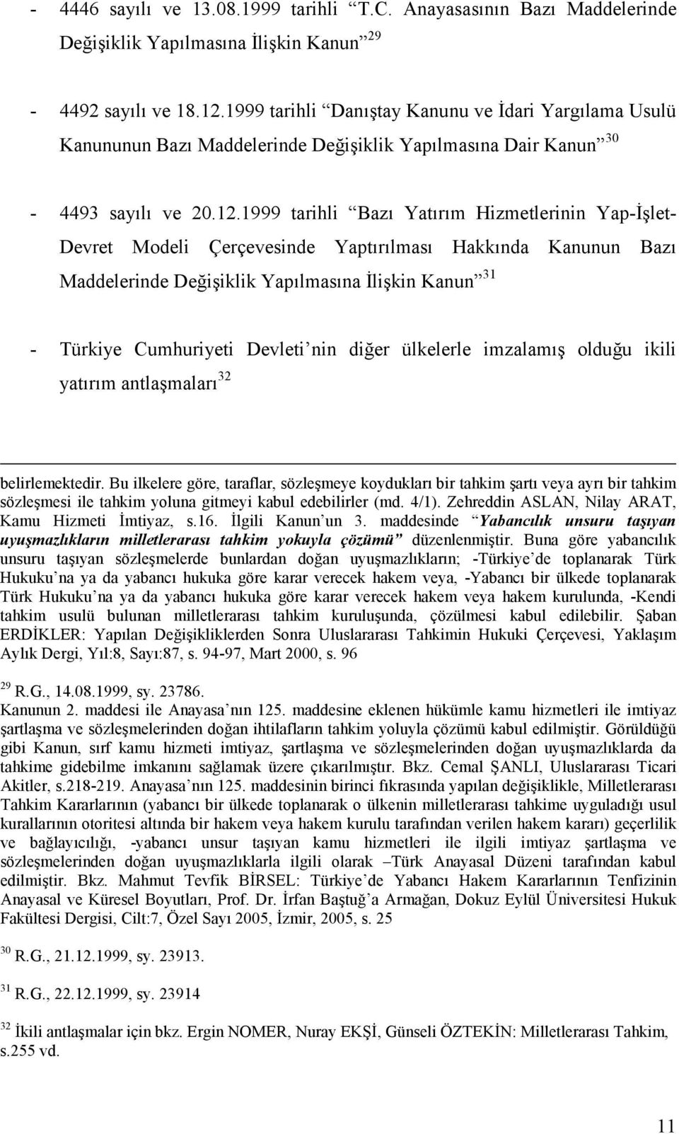 1999 tarihli Bazı Yatırım Hizmetlerinin Yap-İşlet- Devret Modeli Çerçevesinde Yaptırılması Hakkında Kanunun Bazı Maddelerinde Değişiklik Yapılmasına İlişkin Kanun 31 - Türkiye Cumhuriyeti Devleti nin